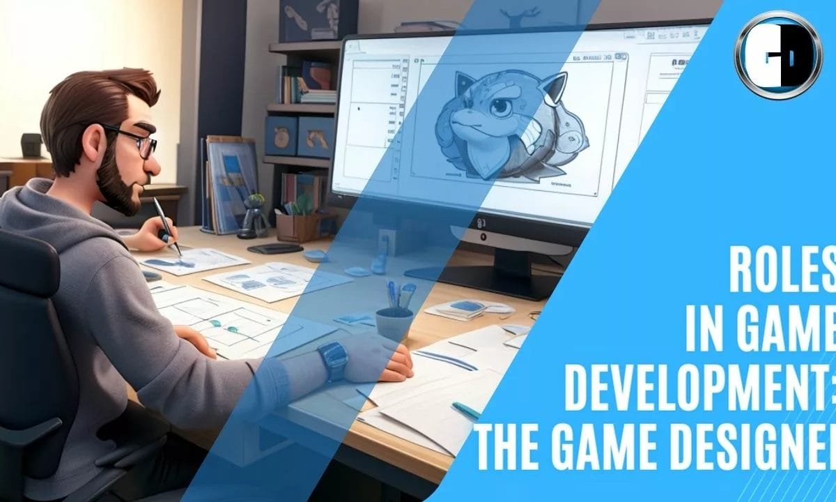 Roles in Game Development The game designer