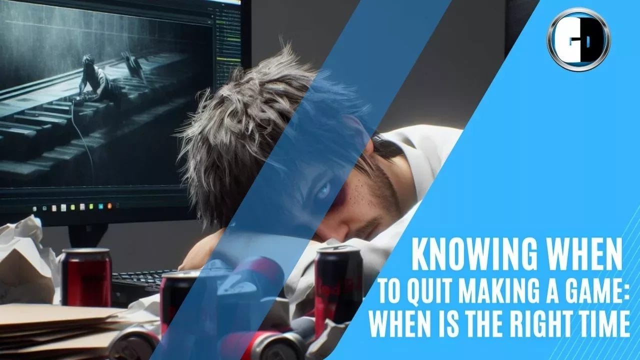 Knowing when to quit making a game and determining the right time.