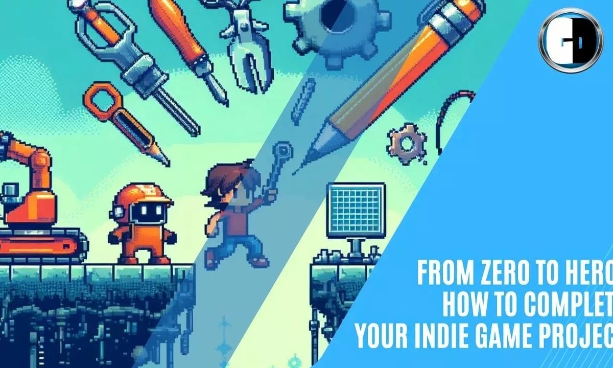 GAME DEVELOPERS - From Zero to Hero: How to Complete Your Indie Game Project