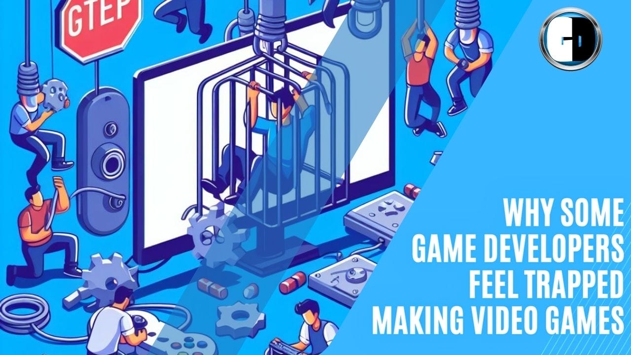 GAME DEVELOPERS - Why Some Game Developers Feel Trapped Making Video Games