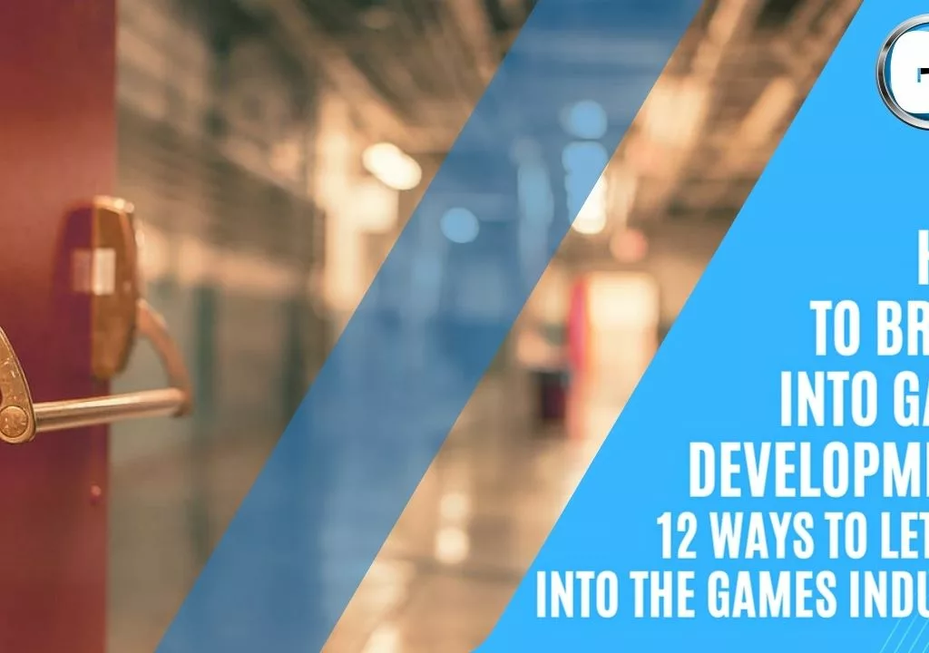How to break into game development 12 ways to let you into the games industry